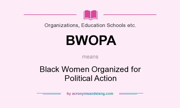 What does BWOPA mean? It stands for Black Women Organized for Political Action