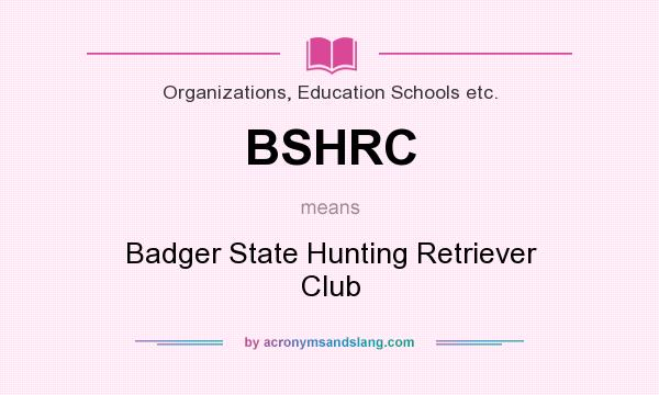What does BSHRC mean? It stands for Badger State Hunting Retriever Club