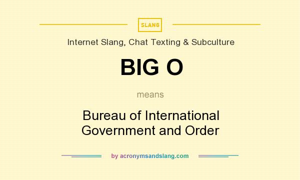 What does BIG O mean? It stands for Bureau of International Government and Order