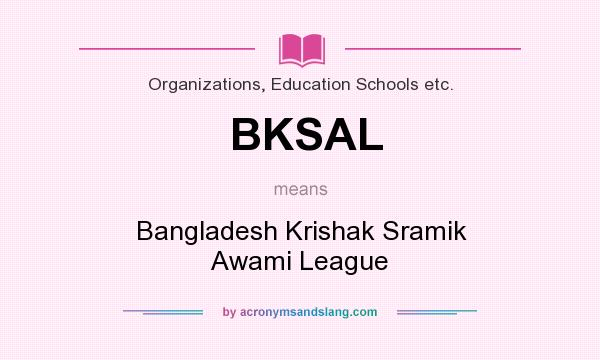 What does BKSAL mean? It stands for Bangladesh Krishak Sramik Awami League