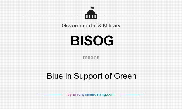 What does BISOG mean? It stands for Blue in Support of Green