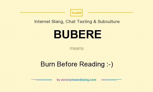 What does BUBERE mean? It stands for Burn Before Reading :-)