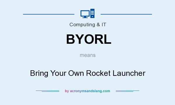 What does BYORL mean? It stands for Bring Your Own Rocket Launcher