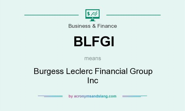 What does BLFGI mean? It stands for Burgess Leclerc Financial Group Inc