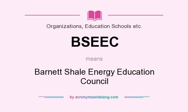 What does BSEEC mean? It stands for Barnett Shale Energy Education Council