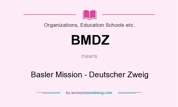 What does BMDZ mean? It stands for Basler Mission - Deutscher Zweig