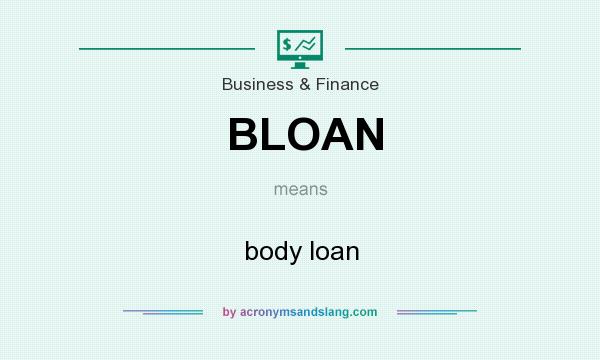 What does BLOAN mean? It stands for body loan