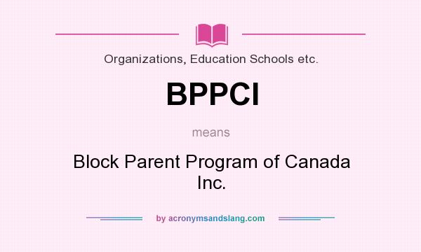 What does BPPCI mean? It stands for Block Parent Program of Canada Inc.