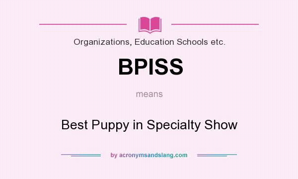What does BPISS mean? It stands for Best Puppy in Specialty Show