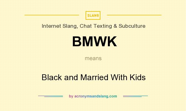 What does BMWK mean? It stands for Black and Married With Kids