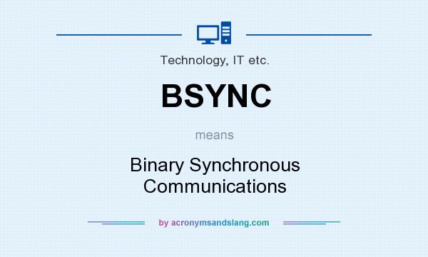 What does BSYNC mean? It stands for Binary Synchronous Communications