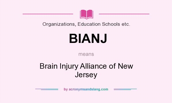 What does BIANJ mean? It stands for Brain Injury Alliance of New Jersey