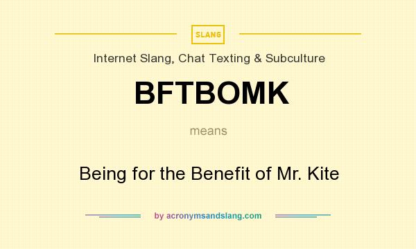 What does BFTBOMK mean? It stands for Being for the Benefit of Mr. Kite