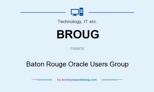 What does BROUG mean? It stands for Baton Rouge Oracle Users Group
