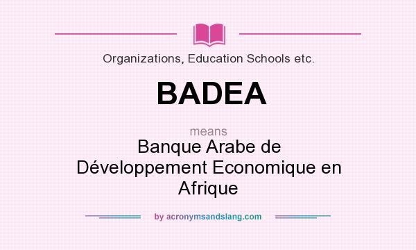 What does BADEA mean? It stands for Banque Arabe de Développement Economique en Afrique
