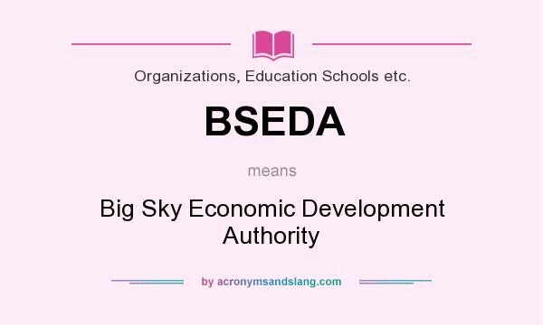 What does BSEDA mean? It stands for Big Sky Economic Development Authority
