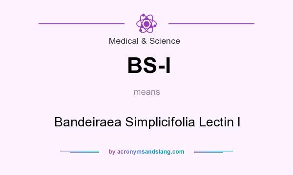 What does BS-I mean? It stands for Bandeiraea Simplicifolia Lectin I