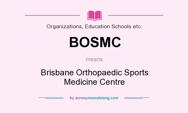 What does BOSMC mean? It stands for Brisbane Orthopaedic Sports Medicine Centre