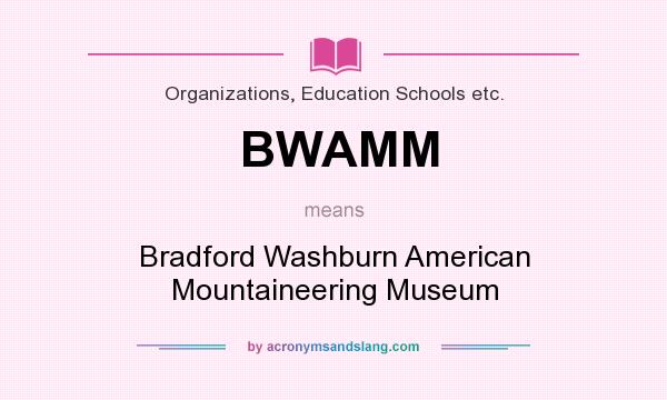 What does BWAMM mean? It stands for Bradford Washburn American Mountaineering Museum