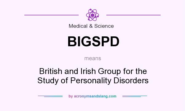 What does BIGSPD mean? It stands for British and Irish Group for the Study of Personality Disorders