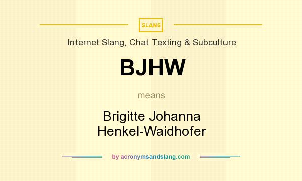 What does BJHW mean? It stands for Brigitte Johanna Henkel-Waidhofer