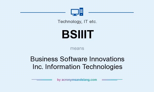 What does BSIIIT mean? It stands for Business Software Innovations Inc. Information Technologies