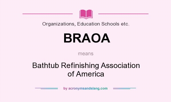 What does BRAOA mean? It stands for Bathtub Refinishing Association of America