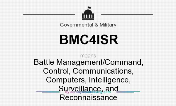What does BMC4ISR mean? It stands for Battle Management/Command, Control, Communications, Computers, Intelligence, Surveillance, and Reconnaissance