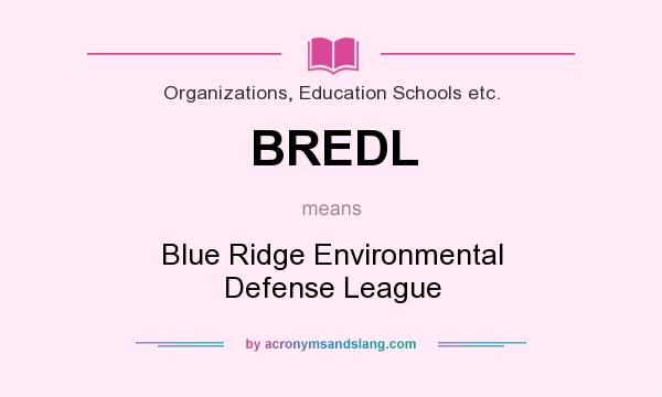 What does BREDL mean? It stands for Blue Ridge Environmental Defense League