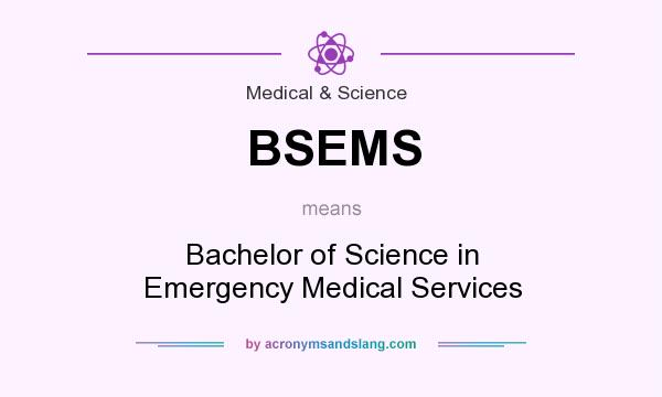 What does BSEMS mean? It stands for Bachelor of Science in Emergency Medical Services
