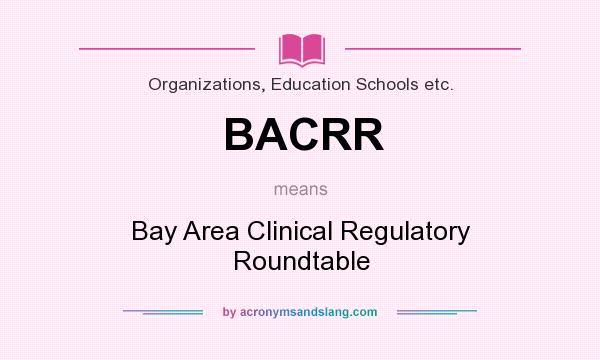 What does BACRR mean? It stands for Bay Area Clinical Regulatory Roundtable