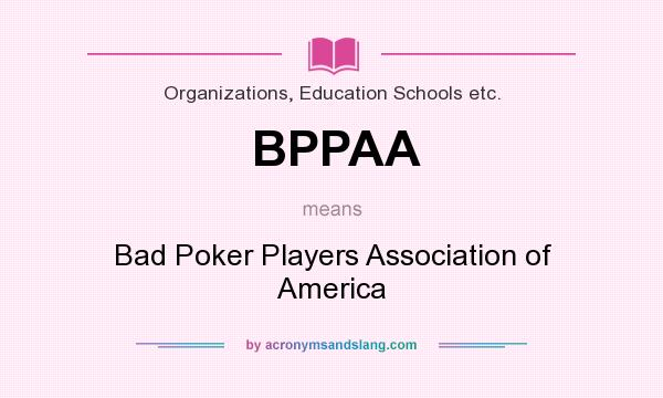 What does BPPAA mean? It stands for Bad Poker Players Association of America