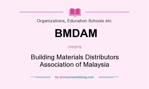What does BMDAM mean? It stands for Building Materials Distributors Association of Malaysia
