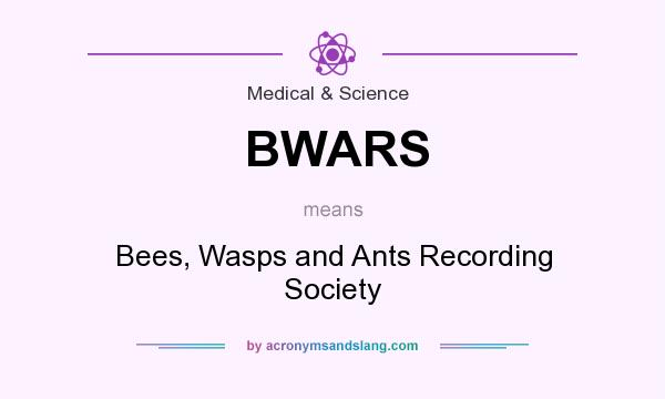What does BWARS mean? It stands for Bees, Wasps and Ants Recording Society