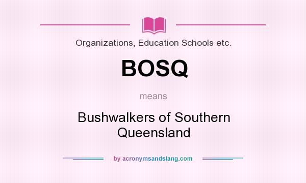 What does BOSQ mean? It stands for Bushwalkers of Southern Queensland