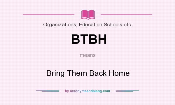 What does BTBH mean? It stands for Bring Them Back Home