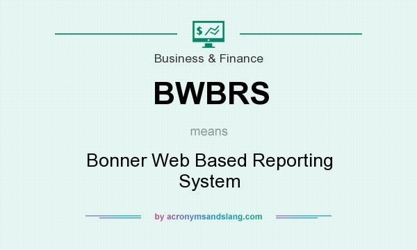 What does BWBRS mean? It stands for Bonner Web Based Reporting System
