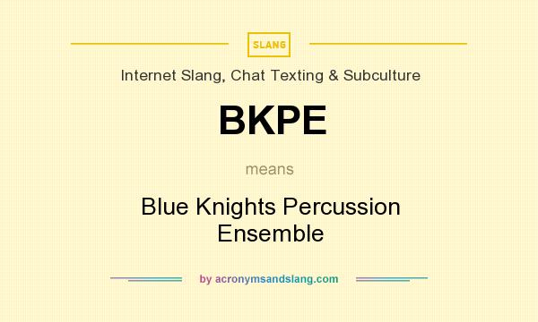 What does BKPE mean? It stands for Blue Knights Percussion Ensemble