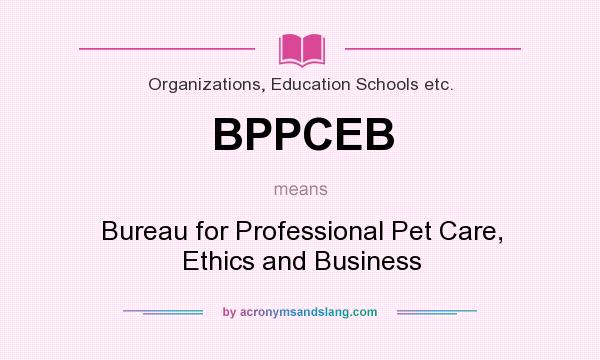 What does BPPCEB mean? It stands for Bureau for Professional Pet Care, Ethics and Business