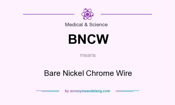 What does BNCW mean? It stands for Bare Nickel Chrome Wire