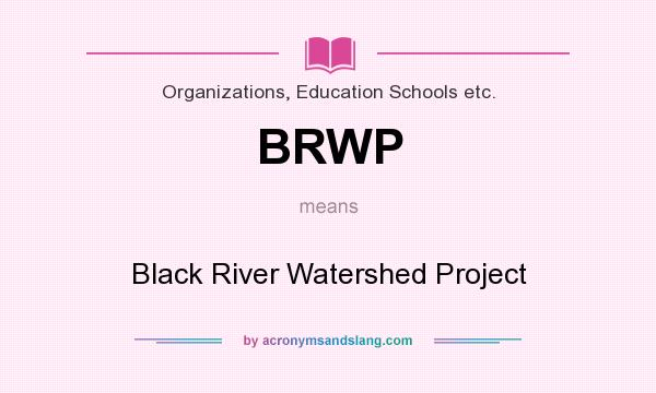 What does BRWP mean? It stands for Black River Watershed Project