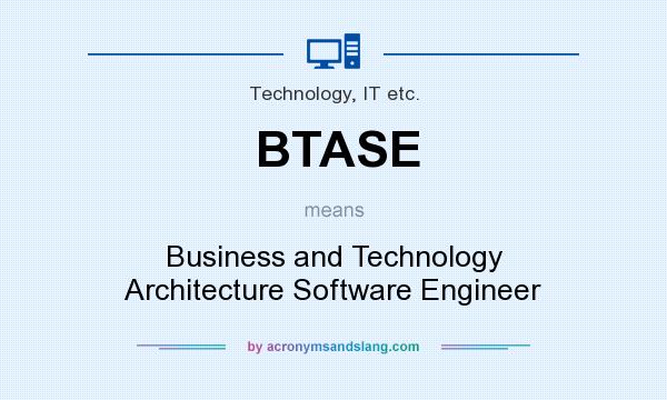 What does BTASE mean? It stands for Business and Technology Architecture Software Engineer
