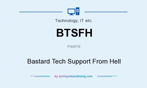 What does BTSFH mean? It stands for Bastard Tech Support From Hell