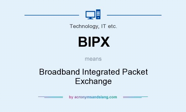 What does BIPX mean? It stands for Broadband Integrated Packet Exchange