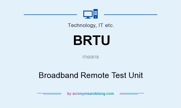 What does BRTU mean? It stands for Broadband Remote Test Unit