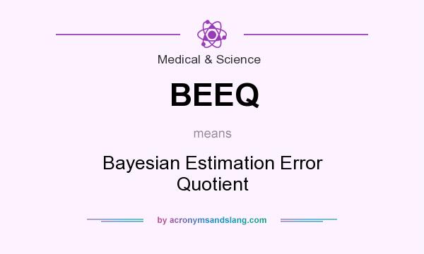What does BEEQ mean? It stands for Bayesian Estimation Error Quotient