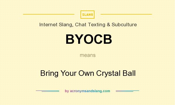What does BYOCB mean? It stands for Bring Your Own Crystal Ball