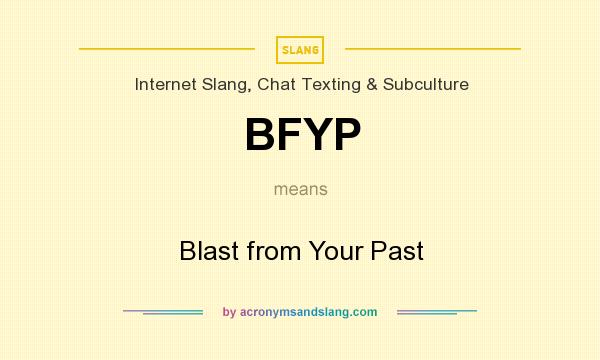 What does BFYP mean? It stands for Blast from Your Past