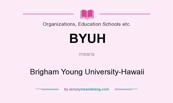 What does BYUH mean? It stands for Brigham Young University-Hawaii