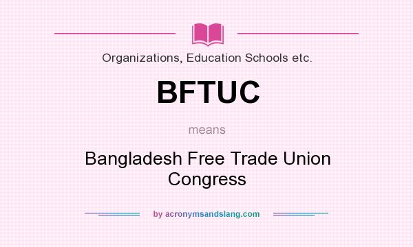 What does BFTUC mean? It stands for Bangladesh Free Trade Union Congress